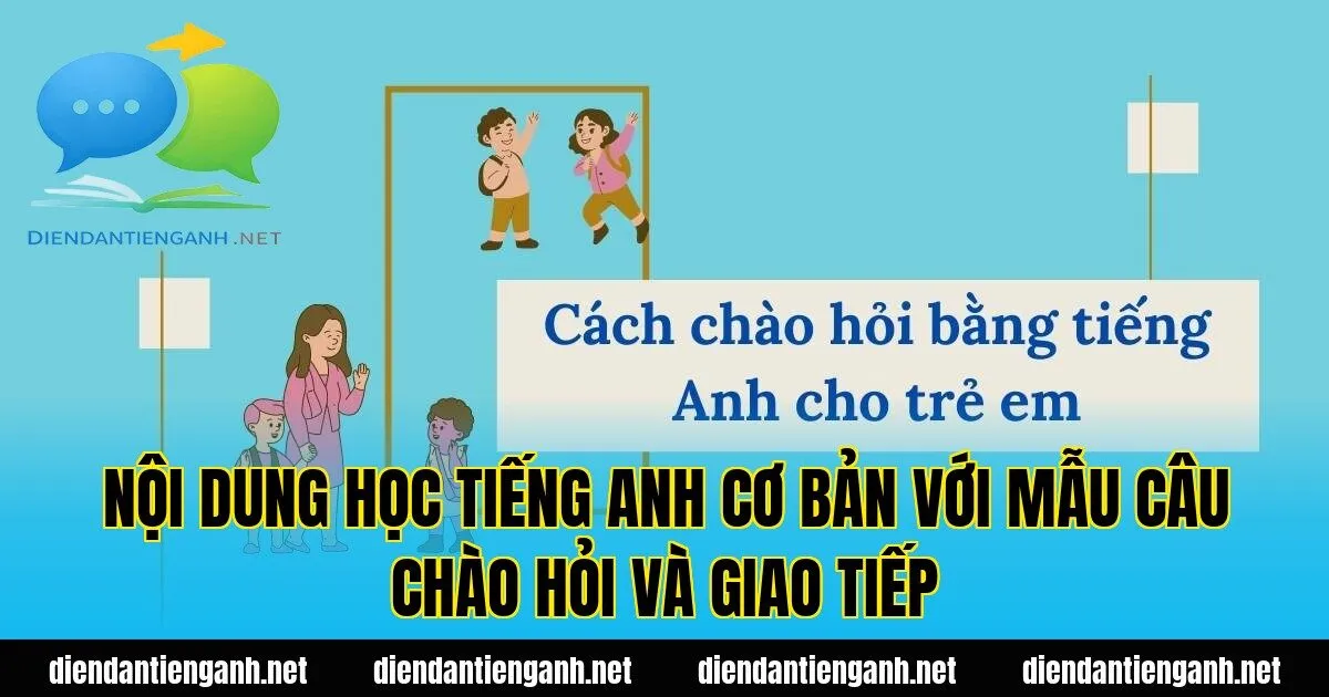Nội dung học tiếng Anh cơ bản với mẫu câu chào hỏi và giao tiếp
