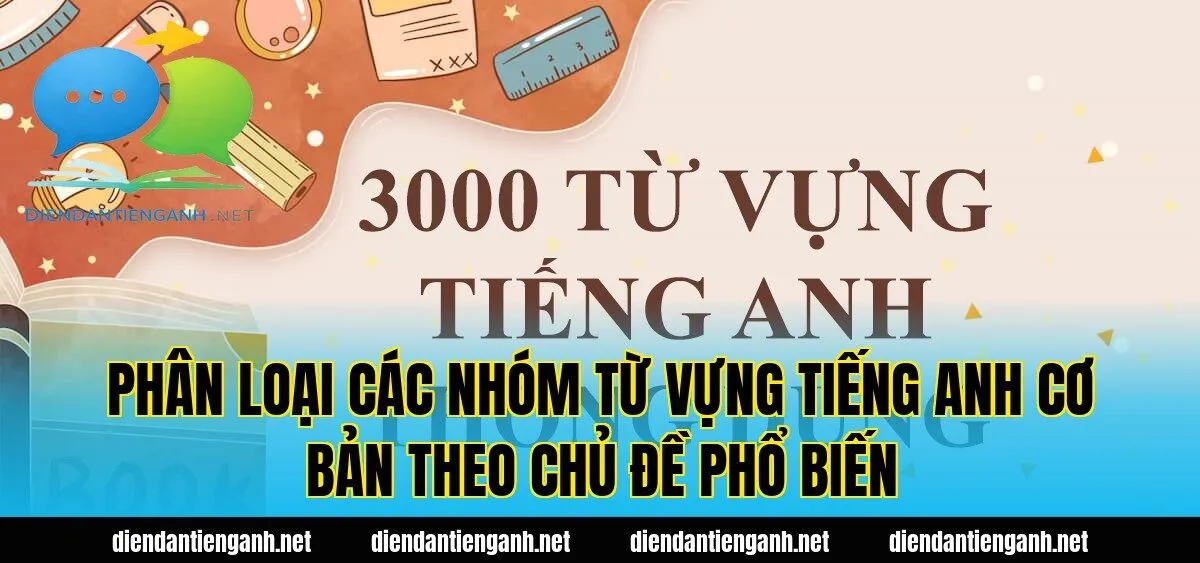 Phân loại các nhóm từ vựng tiếng Anh cơ bản theo chủ đề phổ biến