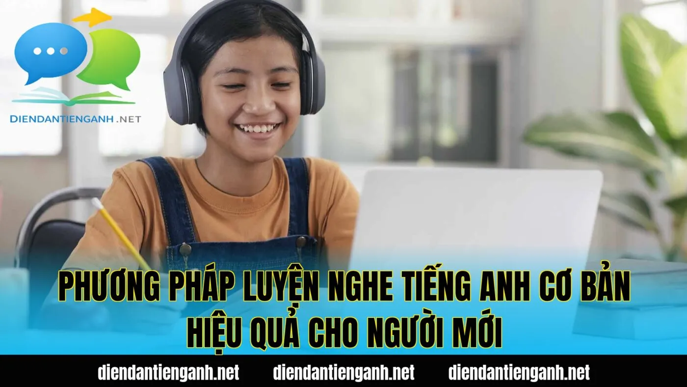 Phương pháp luyện nghe tiếng Anh cơ bản hiệu quả cho người mới