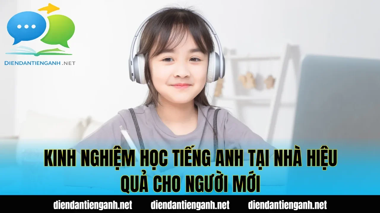 Kinh nghiệm học tiếng Anh tại nhà hiệu quả cho người mới