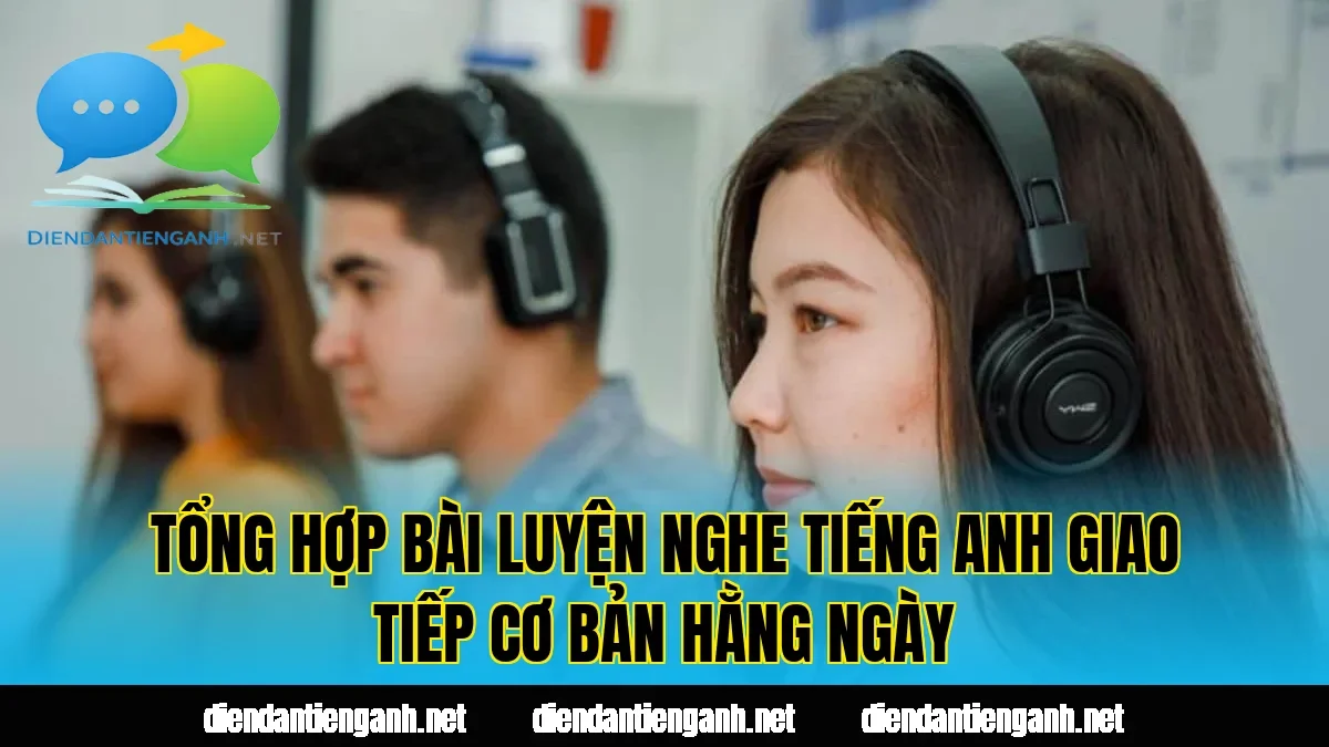 Tổng hợp bài luyện nghe tiếng Anh giao tiếp cơ bản hằng ngày